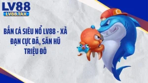 Bắn Cá Siêu Nổ LV88 - Xả Đạn Cực Đã, Săn Hũ Triệu Đô