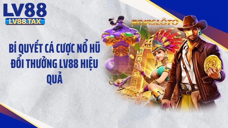 Nổ Hũ Đổi Thưởng Giật Phăng Jackpot Tỷ Đồng Từ LV88 5 Bí quyết cá cược nổ hũ đổi thưởng LV88 hiệu quả
