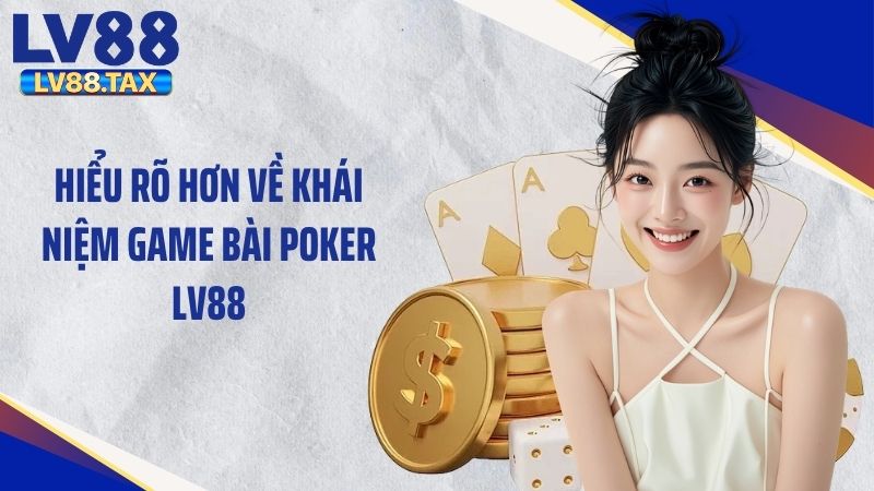 Hiểu rõ hơn về khái niệm game bài poker LV88