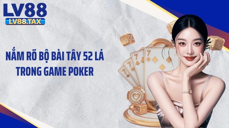 Nắm rõ bộ bài Tây 52 lá trong game poker