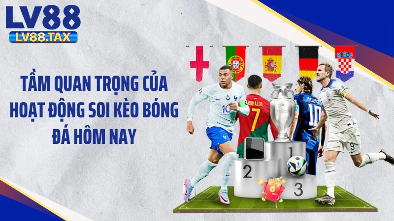Soi Kèo Bóng Đá Hôm Nay - Tuyệt Chiêu Săn Thưởng Từ LV88 2 Tầm quan trọng của hoạt động soi kèo bóng đá hôm nay
