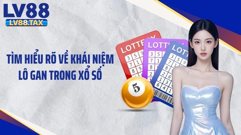 Tìm hiểu rõ về khái niệm lô gan trong xổ số