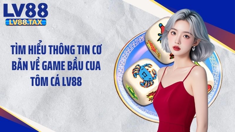 Tìm hiểu thông tin cơ bản về game bầu cua tôm cá LV88